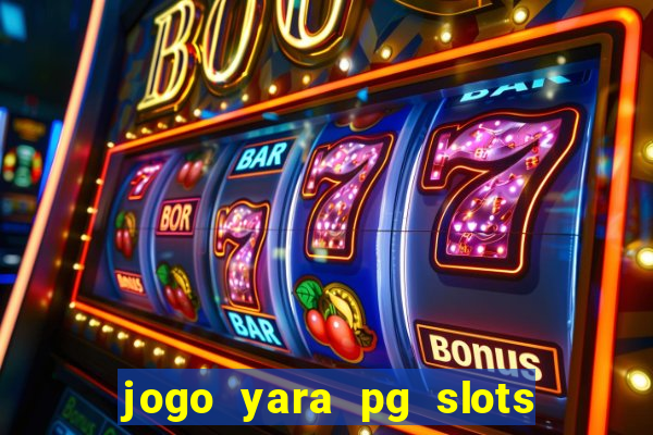 jogo yara pg slots paga mesmo